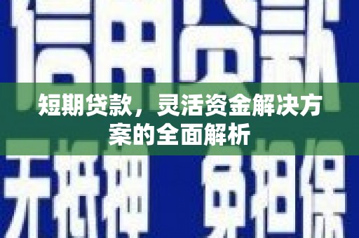 剑川短期贷款，灵活资金解决方案的全面解析