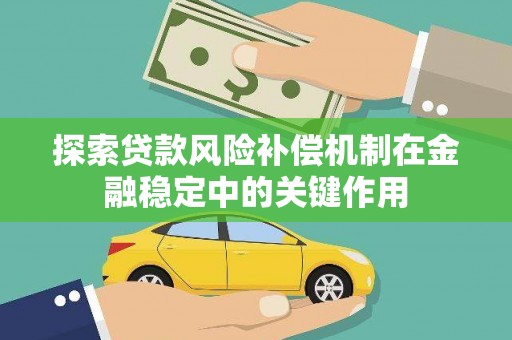 剑川探索贷款风险补偿机制在金融稳定中的关键作用