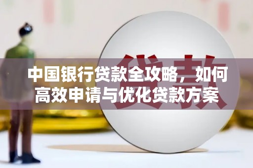 剑川中国银行贷款全攻略，如何高效申请与优化贷款方案