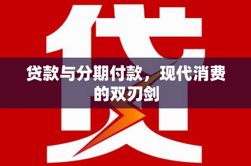剑川贷款与分期付款，现代消费的双刃剑