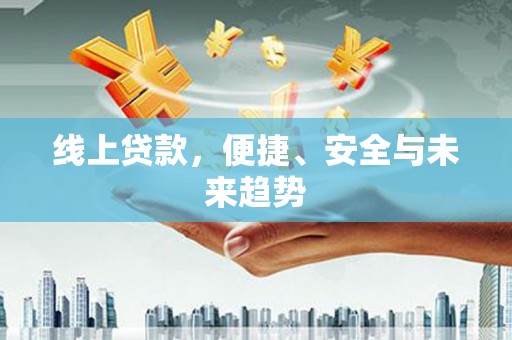 剑川线上贷款，便捷、安全与未来趋势