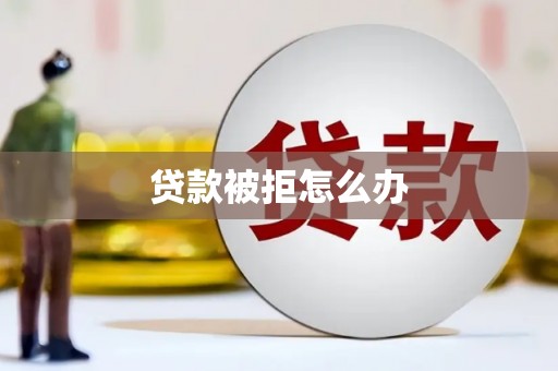 剑川贷款被拒怎么办