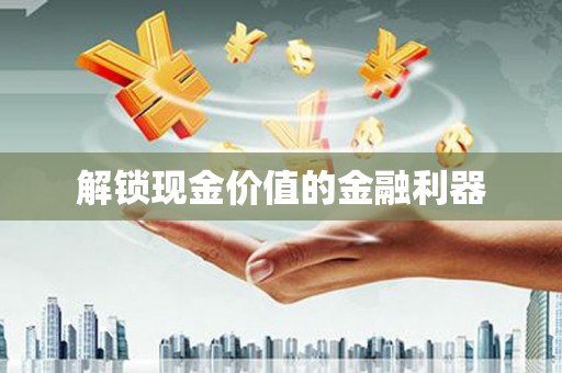 剑川解锁现金价值的金融利器