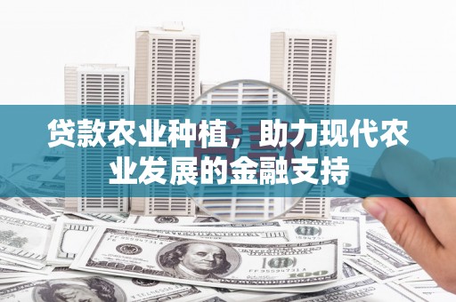 剑川贷款农业种植，助力现代农业发展的金融支持