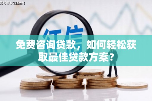 剑川免费咨询贷款，如何轻松获取最佳贷款方案？